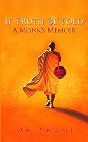 If Truth Be Told: A Monk's Memoir / Om Swami 