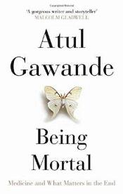 Being Mortal: Medicine and What Matters in the End / Gawande, Atul 