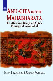 Anu-Gita in the Mahabharata: Re-affirming Bhagavad-Gita's Message of Good-of-all / Agarwal, Satya P. & Agarwal, Urmila 