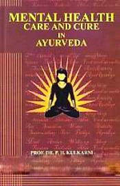 Mental Health Care and Cure in Ayurveda / Kulkarni, P.H. (Prof.) (Dr.)