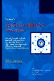 Vagbhata's Astanga Hrdaya: Sutra-Sthana (Original Text with Authentic English Translation, Notes incorporating Opinion of other Sages, Important quotes of Commentators and Examination oriented Tables etc.) / Yadav, Deepak 'Premchand' (Dr.)