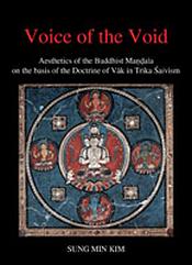 Voice of the Void: Aesthetics of the Buddhist Mandala on the Basis of the Doctrine of Vak in Trika Saivism / Kim, Sung Min 