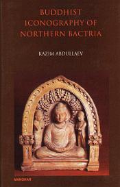 Buddhist Iconography of Northern Bactria / Abdullaev, Kazim 