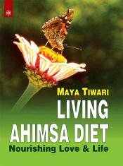 Living Ahimsa Diet: Nourishing Love and Life / Tiwari, Maya 