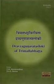Dravyagunasatasloki of Trimallabhatta (A critical edition
with introduction) / Neelakandhan, C.M. & Sarma, S.A.S. (Eds.)