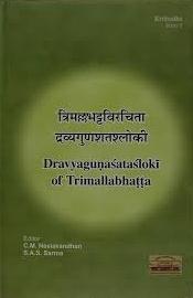 Dravyagunasatasloki of Trimallabhatta (A critical edition
with introduction) / Neelakandhan, C.M. & Sarma, S.A.S. (Eds.)