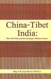 China Tibet India: The 1962 War and the Strategic Military Future / Arya, N.K. (Brig.) (Retd.)