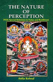 The Nature of Perception: With Special Reference to Nyaya and Buddhism / Kotwal, Anita 