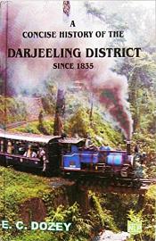 A Concise History of the Darjeeling District since 1835 with A Complete Itinerary of Tours in Sikkim and the District / Dozey, E.C. 