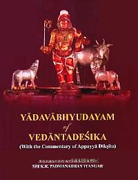 Yadavabhyudayam of Vedantadesika (With the Commentary of Appayya Diksita) Translation of the text into English by Sri K.R. Padmanabhan Iyangar, 3 Volumes