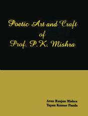 Poetic Art and Craft of Prof. P.K. Mishra / Mishra, Arun Ranjan & Panda, Tapan Kumar 