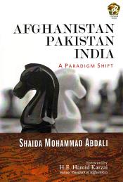 Afghanistan - Pakistan - India: A Paradigm Shift / Abdali, Shaida Mohammad (Ambassador)