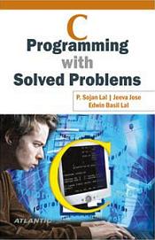 C Programming with Solved Problems / Lal, P. Sojan; Jose, Jeeva & Lal, Edwin Basil 