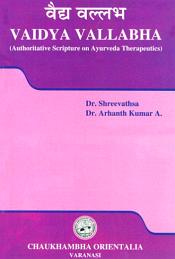 Vaidya Vallabha: Authoritative Scripture on Ayurveda Therapeutics / Shreevathsa & Arhanth Kumar A. (Drs.)