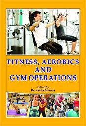 Fitness, Aerobics and Gym Operations / Sharma, Kavita (Dr.) (Ed.)
