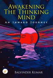 Awakening the Thinking Mind: An Inward Journey / Balvinder Kumar 