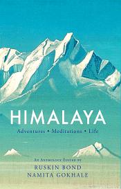Himalaya: Adventures, Meditations, Life: An Anthology / Bond, Ruskin & Gokhale, Namita (Eds.)