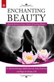 Enchanting Beauty: Ancient Secrets to Inner, Outer and Lasting Beauty / Kshirsagar, Manisha & Murphy, Megan M. 