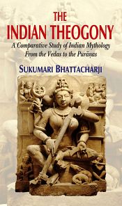 The Indian Theogony: A Comparative Study of Indian Mythology from the Vedas to the Puranas / Bhattacharji, Sukumari 