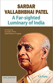 Sardar Vallabhbhai Patel: A Far-sighted Luminary of India / Gupta, K.R. 