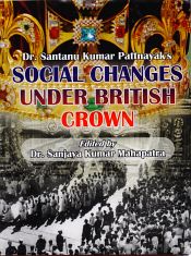 Dr. Santanu Kumar Pattnayak's Social Changes Under British Crown / Mahapatra, Sanjaya Kumar (Ed.)