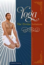 Yoga: The Divine Solution / Mehta, Anand 