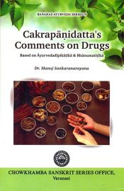 Cakrapanidatta's Comments on Drugs (Based on Ayurvedadipikatika and Bhanumatitka) / Sankaranarayana, Manoj (Dr.)