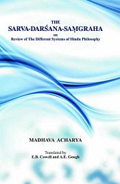 The Sarva-Darsana-Samgraha on Review of the Different System of Hindu Philosophy by Madhava Acharya / Cowell, E.B. & Gough, A.E. (Trs.)