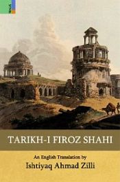 Tarikh-i Firoz Shahi (An English Translation of Zia ud Din Barani’s original) / Zilli, Ishtiyaq Ahmad (Tr.)