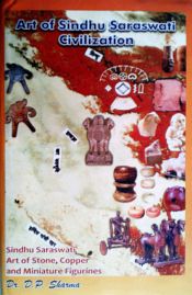 Art of Sindhu Saraswati Civilization: Sindhu Saraswati Art of Stone, Copper and Miniature Figurines / Sharma, D.P. (Dr.)