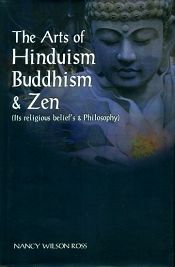 The Arts of Hinduism, Buddhism and Zen: Its Religious Belief's and Philosophy / Ross, Nancy Wilson 