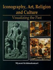 Iconography, Art, Religion and Culture: Visualizing the Past / Krishnakumari, Myneni (Prof.)