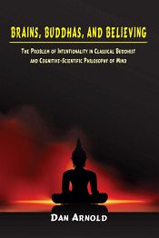 Brains, Buddhas, and Believing: The Problem of Intentionality in Classical Buddhist and Cognitive-Scientific Philosophy of Mind / Arnold, Dan 