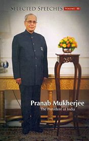 Selected Speeches of Pranab Mukherjee - The President of India, 3 Volumes