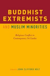Buddhist Extremists and Muslim Minorities: Religious Conflict in Contemporary Sri Lanka / Holt, John Clifford (Ed.)