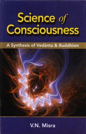Science of Consciousness: A Synthesis of Vedanta and Buddhism / Misra, V.N. 
