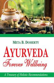 Ayurveda Forever Wellbeing: A Treasury of Holistic Recommendations / Doherty, Meta B. 