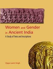 Women and Gender in Ancient India: A Study of Texts and Inscriptions / Singh, Vijaya Laxmi 