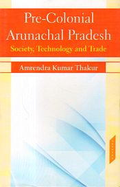 Pre-Colonial Arunachal Pradesh: Society, Technology and Trade / Thakur, Amrendra Kumar 