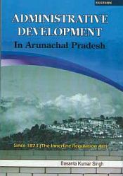 Administrative Development In Arunachal Pradesh / Singh, Basanta Kumar 