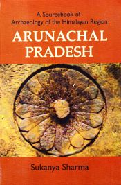 A Sourcebook of Archaeology of the Himalayan Region: Arunachal Pradesh / Sharma, Sukanya 