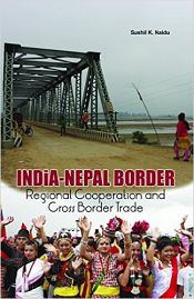 India-Nepal Border: Regional Cooperation and Cross Border Trade / Naidu, Sushil K. 
