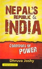 Nepal's Republic and India: Corridors of Power / Joshy, Dhruva 