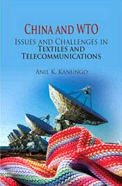 China and WTO: Issues and Challenges in Textiles and Telcommunications / Kanungo, Anil K. 