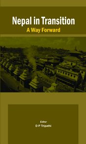 Nepal in Transition: A Way Forward / Tripathi, D.P. (Ed.)