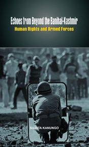 Echoes from Beyond the Banihal-Kashmir: Human Rights and Armed Forces / Kanungo, Sujata 