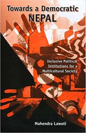 Towards A Democratic Nepal: Inclusive Political Institutions for a Multicultural Society / Lawoti, Mahendra 