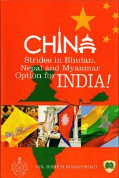 China Strides in Bhutan, Nepal and Myanmar: Options for India / Shahi, Subodh Kumar (Col.)
