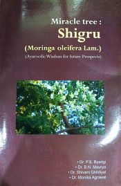 Miracle Tree: Shigru (Moringa oleifera Lam.) (Ayurvedic Wisdom for Future Prospects) / Byadgi, P.S.; Maurya, B.N.; Ghildiyal, Shivani & Agrawal, Monika (Drs.)