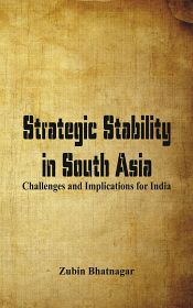 Strategic Stability in South Asia: Challenges and Implications for India / Bhatnagar, Zubin 
